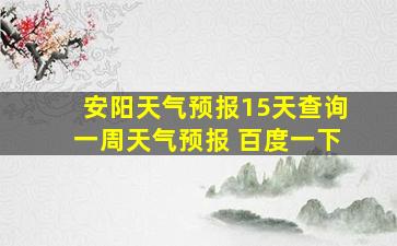 安阳天气预报15天查询一周天气预报 百度一下